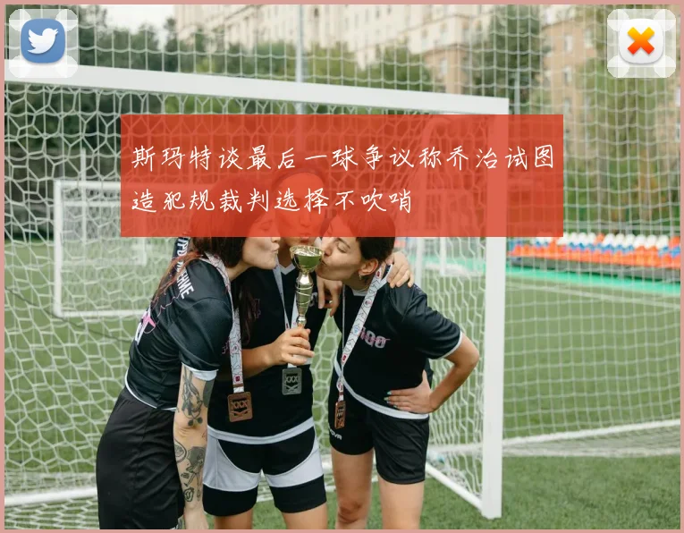 斯玛特谈最后一球争议称乔治试图造犯规裁判选择不吹哨