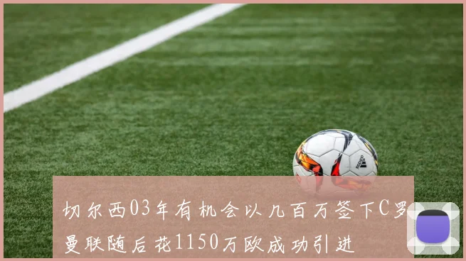切尔西03年有机会以几百万签下C罗曼联随后花1150万欧成功引进