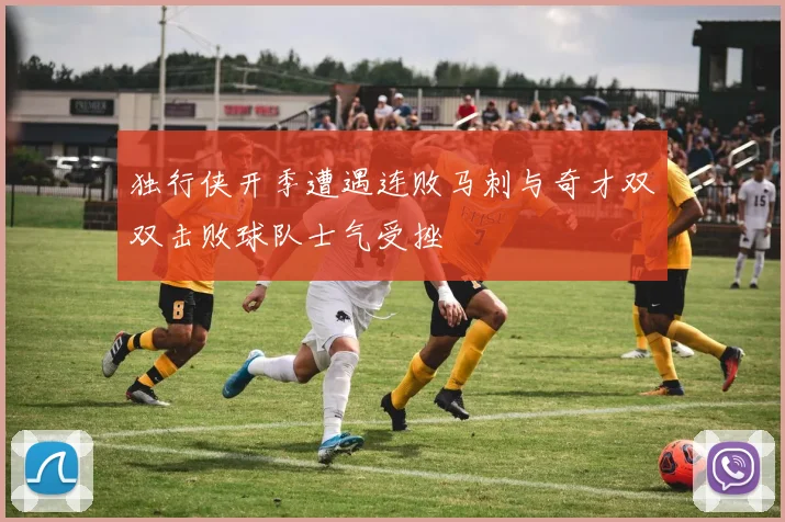独行侠开季遭遇连败马刺与奇才双双击败球队士气受挫